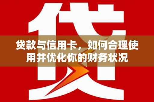 黄大仙贷款与信用卡，如何合理使用并优化你的财务状况