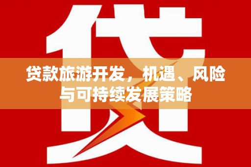 黄大仙贷款旅游开发，机遇、风险与可持续发展策略