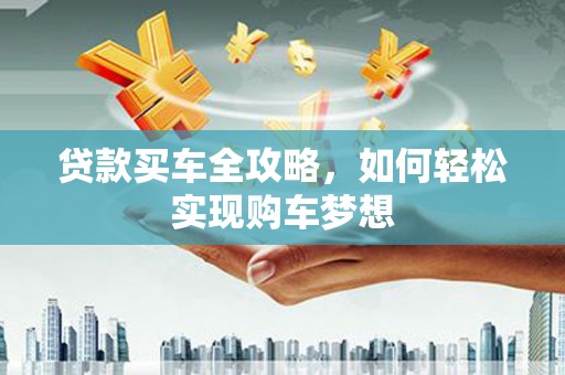 黄大仙贷款买车全攻略，如何轻松实现购车梦想
