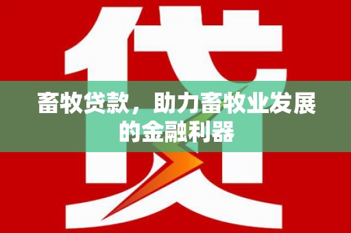 黄大仙畜牧贷款，助力畜牧业发展的金融利器