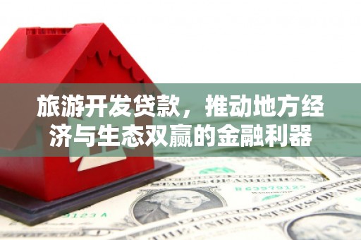 黄大仙旅游开发贷款，推动地方经济与生态双赢的金融利器