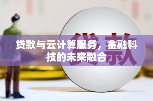 黄大仙贷款与云计算服务，金融科技的未来融合