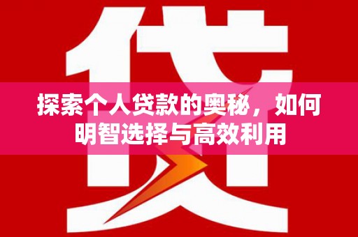 黄大仙探索个人贷款的奥秘，如何明智选择与高效利用