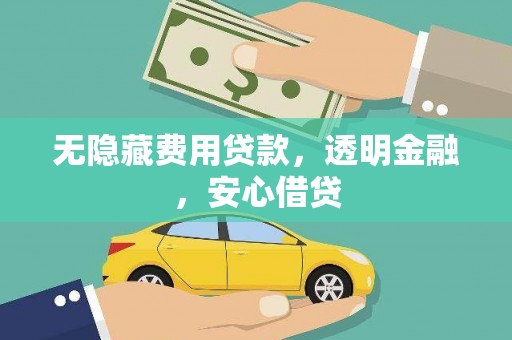 黄大仙无隐藏费用贷款，透明金融，安心借贷