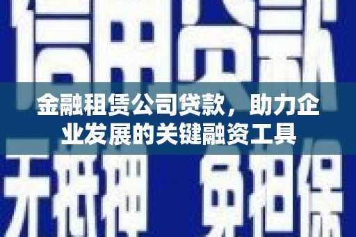黄大仙金融租赁公司贷款，助力企业发展的关键融资工具