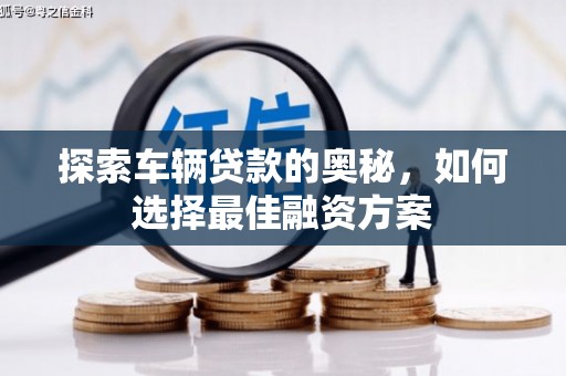 黄大仙探索车辆贷款的奥秘，如何选择最佳融资方案