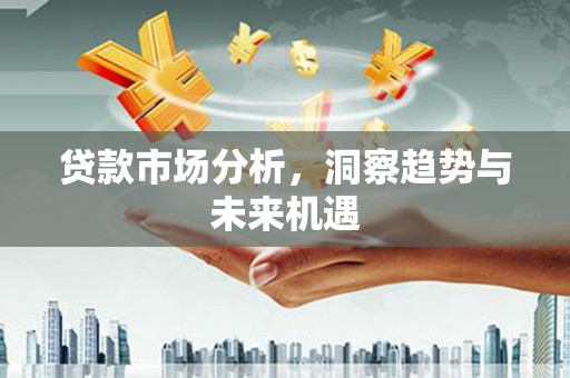 黄大仙贷款市场分析，洞察趋势与未来机遇