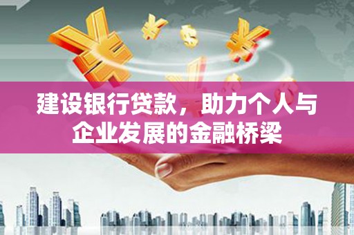 黄大仙建设银行贷款，助力个人与企业发展的金融桥梁