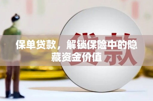 黄大仙保单贷款，解锁保险中的隐藏资金价值