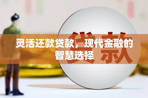黄大仙灵活还款贷款，现代金融的智慧选择
