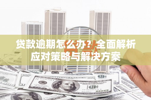 黄大仙贷款逾期怎么办？全面解析应对策略与解决方案
