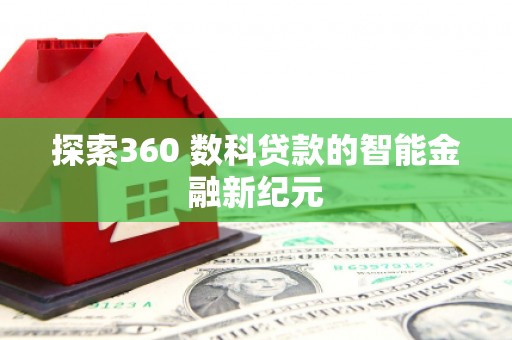黄大仙探索360 数科贷款的智能金融新纪元