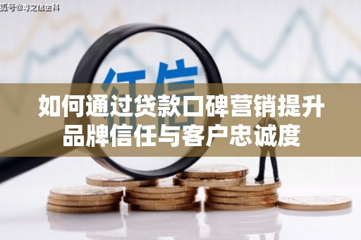 黄大仙如何通过贷款口碑营销提升品牌信任与客户忠诚度