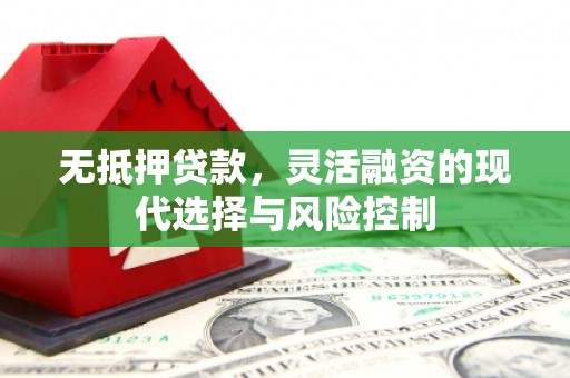 黄大仙无抵押贷款，灵活融资的现代选择与风险控制