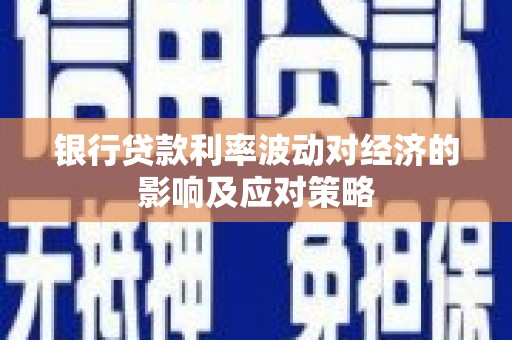 黄大仙银行贷款利率波动对经济的影响及应对策略