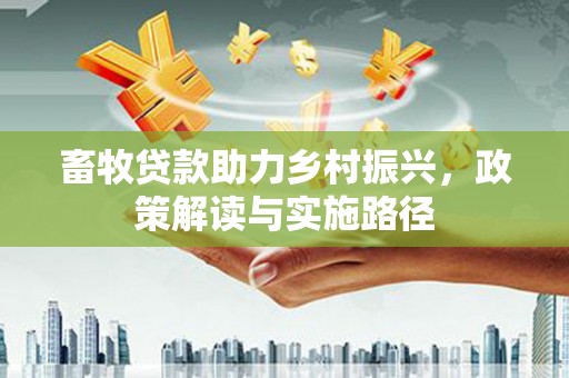 黄大仙畜牧贷款助力乡村振兴，政策解读与实施路径