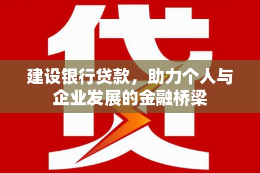 黄大仙建设银行贷款，助力个人与企业发展的金融桥梁