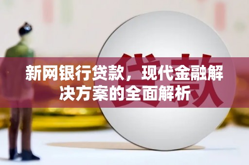 黄大仙新网银行贷款，现代金融解决方案的全面解析