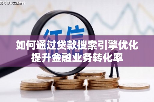 黄大仙如何通过贷款搜索引擎优化提升金融业务转化率