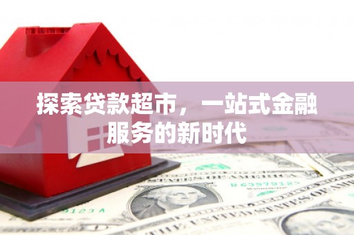 黄大仙探索贷款超市，一站式金融服务的新时代