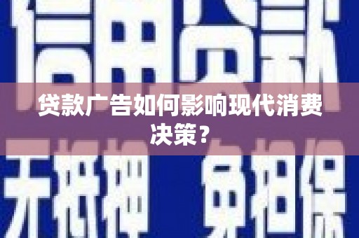 黄大仙贷款广告如何影响现代消费决策？
