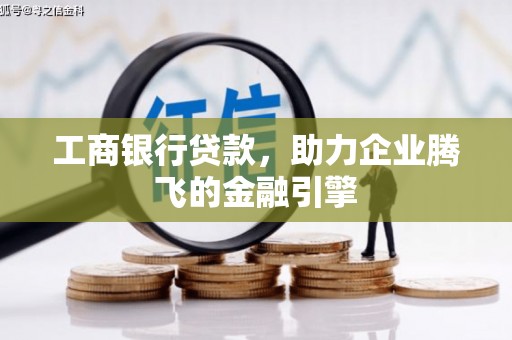 黄大仙工商银行贷款，助力企业腾飞的金融引擎