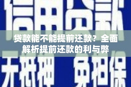 黄大仙贷款能不能提前还款？全面解析提前还款的利与弊