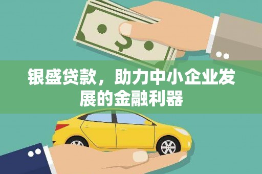 黄大仙银盛贷款，助力中小企业发展的金融利器