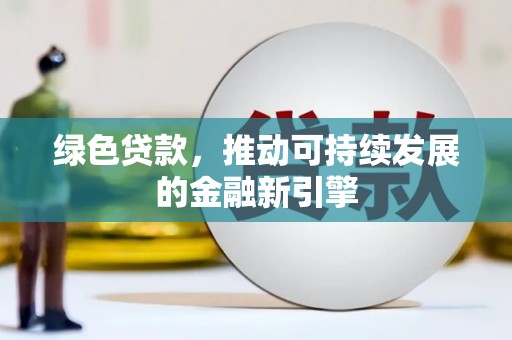 黄大仙绿色贷款，推动可持续发展的金融新引擎