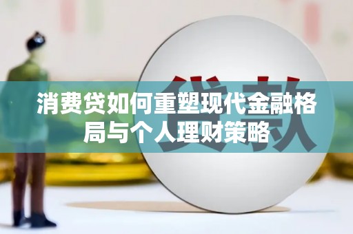 黄大仙消费贷如何重塑现代金融格局与个人理财策略