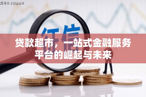 黄大仙贷款超市，一站式金融服务平台的崛起与未来