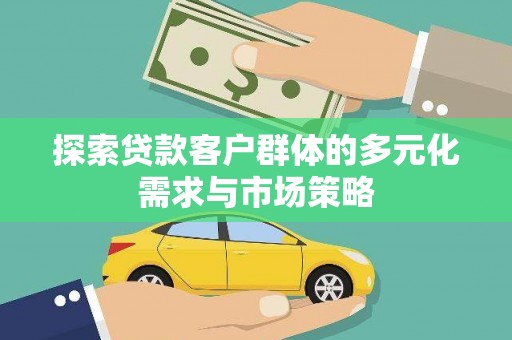 黄大仙探索贷款客户群体的多元化需求与市场策略