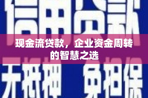 黄大仙现金流贷款，企业资金周转的智慧之选