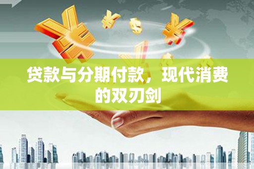 黄大仙贷款与分期付款，现代消费的双刃剑