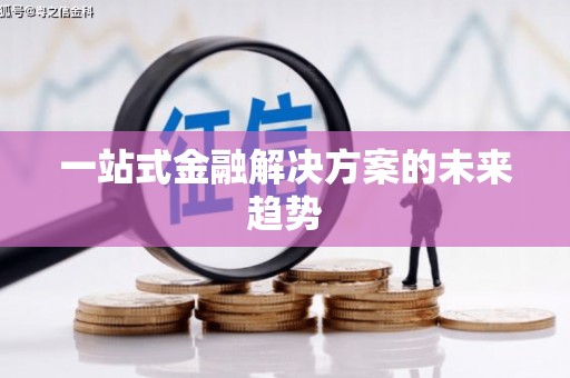 黄大仙一站式金融解决方案的未来趋势