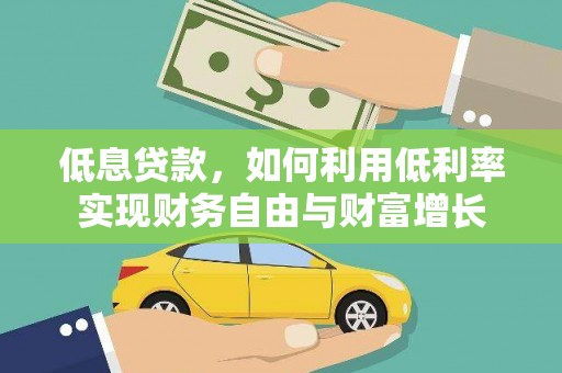 黄大仙低息贷款，如何利用低利率实现财务自由与财富增长